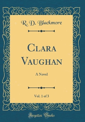 Clara Vaughan, Vol. 1 of 3: A Novel (Classic Reprint)