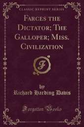 Farces the Dictator; The Galloper; Miss. Civilization (Classic Reprint)
