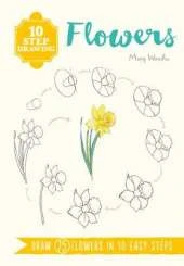 10 Step Drawing: Flowers: Draw 75 Flowers in 10 Easy Steps