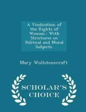 A Vindication of the Rights of Woman with Strictures on Political and Moral Subjects - Scholar's Choice Edition
