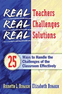 Real Teachers, Real Challenges, Real Solutions: 25 Ways to Handle the Challenges of the Classroom Effectively