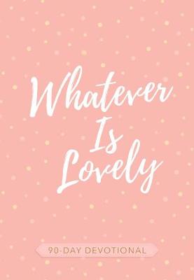 Whatever is Lovely: 90-Day Devotional