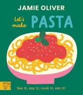 Jamie Oliver: Let's Make Pasta: See it, say it, cook it, eat it!