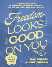 Freedom Looks Good on You: A 6-Session Bible Study on Overcoming Comparison, Rejection, and All the Things That Hold You Back