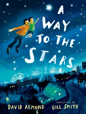 A Way to the Stars: A delightful picture book about the powerful bond between father and son, from the award-winning author of Skellig.