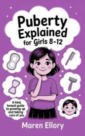 Puberty Explained for Girls 8-12: A Kind, Honest Guide to Growing Up and Taking Care of You