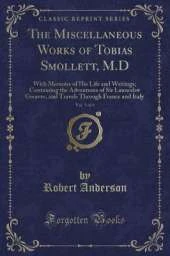 The Miscellaneous Works of Tobias Smollett, M.D, Vol. 5 of 6: With Memoirs of His Life and Writings; Containing the Adventures of Sir Launcelot Greaves, and Travels Through France and Italy (Classic Reprint)