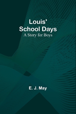 Louis' School Days: A Story for Boys