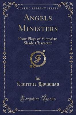 Angels Ministers: Four Plays of Victorian Shade Character (Classic Reprint)