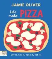 Jamie Oliver: Let's Make Pizza: See it, say it, cook it, eat it!