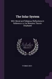 The Solar System: With Moral and Religious Reflections in Reference to the Wonders Therein Displayed