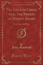 The Locked Chest, And, the Sweeps of Ninety-Eight: Two One Act Plays (Classic Reprint)