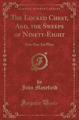 The Locked Chest, And, the Sweeps of Ninety-Eight: Two One Act Plays (Classic Reprint)