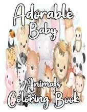 Adorable Baby Animals Coloring book: A Coloring Book Featuring 25 Incredibly Cute and Lovable Baby Animals for kids, Hours of Coloring Fun