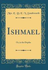 Ishmael: Or, in the Depths (Classic Reprint)