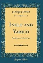 Inkle and Yarico: An Opera, in Three Acts (Classic Reprint)
