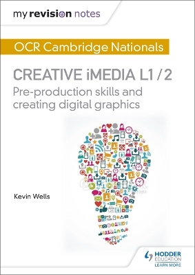 My Revision Notes: OCR Cambridge Nationals in Creative iMedia L 1 / 2: Pre-production skills and Creating digital graphics