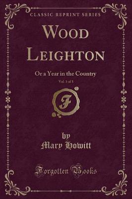 Wood Leighton, Vol. 3 of 3: Or a Year in the Country (Classic Reprint)