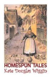 Homespun Tales by Kate Douglas Wiggin, Fiction, Historical, United States, People & Places, Readers - Chapter Books