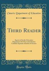 Third Reader: Approved by the Education Department for Use in the Roman Catholic Separate Schools of Ontario (Classic Reprint)