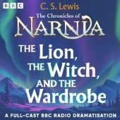 The Chronicles Of Narnia: The Lion, The Witch And The Wardrobe: A BBC Radio 4 full-cast dramatisation
