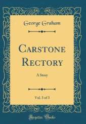 Carstone Rectory, Vol. 3 of 3: A Story (Classic Reprint)