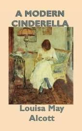 A Modern Cinderella: A Classic Collection of Stories by the Author of Little Women