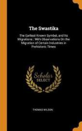 The Swastika: The Earliest Known Symbol, and Its Migrations: With Observations on the Migration of Certain Industries in Prehistoric Times