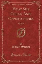 What She Could, And, Opportunities: A Sequel (Classic Reprint)
