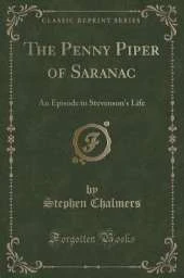 The Penny Piper of Saranac: An Episode in Stevenson's Life (Classic Reprint)