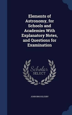 Elements of Astronomy, for Schools and Academies With Explanatory Notes, and Questions for Examination