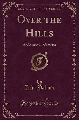 Over the Hills: A Comedy in One Act (Classic Reprint)
