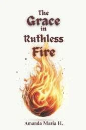 The Grace in Ruthless Fire