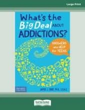 What's the Big Deal About Addictions?: Answers and Help for Teens