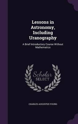 Lessons in Astronomy, Including Uranography: A Brief Introductory Course Without Mathematics