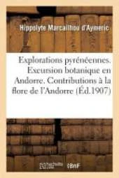 Explorations Pyreneennes. I. Excursion Botanique En Andorre. II.: Contributions a la Flore de L'Andorre