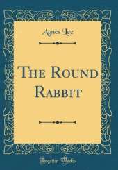 The Round Rabbit (Classic Reprint)