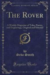 The Rover, Vol. 1: A Weekly Magazine of Tales, Poetry, and Engravings, Original and Selected (Classic Reprint)