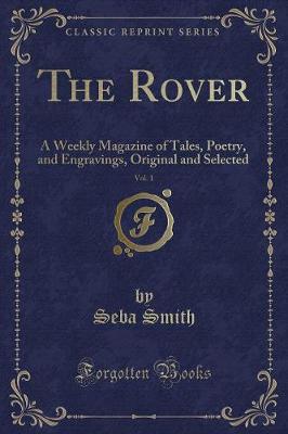 The Rover, Vol. 1: A Weekly Magazine of Tales, Poetry, and Engravings, Original and Selected (Classic Reprint)