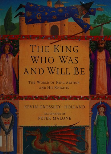 The King Who Was and Will Be: The World of King Arthur and His Knights