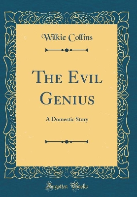 The Evil Genius: A Domestic Story (Classic Reprint)