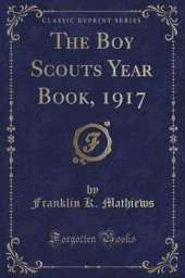 The Boy Scouts Year Book, 1917 (Classic Reprint)