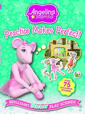 Angelina Ballerina Practice Makes Perfect: Brilliant Sticker Play Scenes!