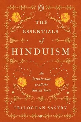 The Essentials of Hinduism: An Introduction to All the Sacred Texts