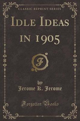 Idle Ideas in 1905 (Classic Reprint)