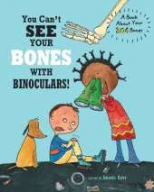 You Can't See Your Bones With Binoculars: A Book About Your 206 Bones