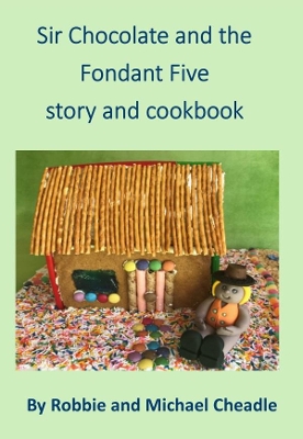 Sir Chocolate and the Fondant Five Story and Cookbook