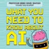 What You Need to Know About AI: A beginner’s guide to what the future holds
