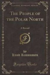 The People of the Polar North: A Record (Classic Reprint)