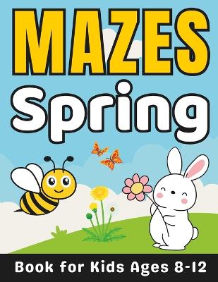 Spring Gifts for Kids: Spring Mazes for Kids Ages 8-12: 40 Fun and Challenging Different Spring Season Shapes Activity Book for Boys and Girls with Solutions ( Easter Basket Stuffers )